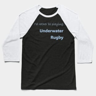 I'd rather be playing Underwater Rugby Baseball T-Shirt